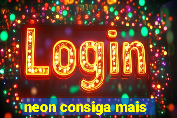 neon consiga mais